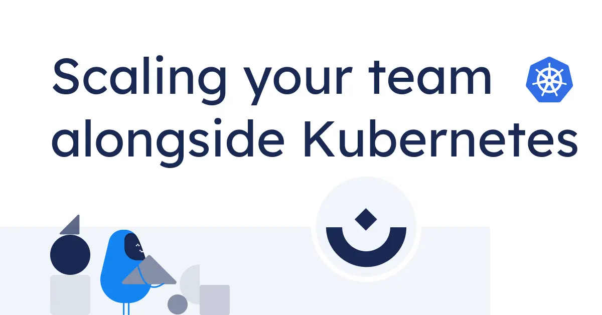 Scaling your team alongside Kubernetes