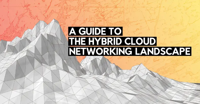 A guide to the hybrid cloud networking landscape