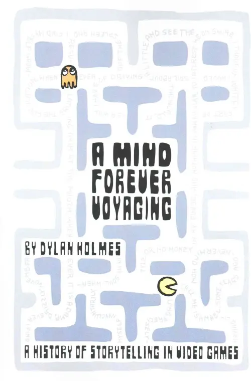 A Mind Forever Voyaging: A History of Storytelling in Video Games by Dylan Holmes